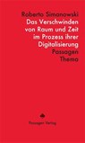 Das Verschwinden von Raum und Zeit im Prozess ihrer Digitalisierung - Roberto Simanowski - 9783709205600
