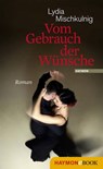 Vom Gebrauch der Wünsche - Lydia Mischkulnig - 9783709935620