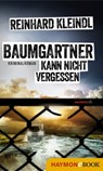 Baumgartner kann nicht vergessen - Reinhard Kleindl - 9783709937549