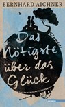 Das Nötigste über das Glück - Bernhard Aichner - 9783709972052