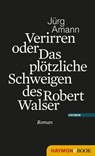 Verirren oder Das plötzliche Schweigen des Robert Walser - Jürg Amann - 9783709973103