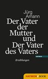 Der Vater der Mutter und Der Vater des Vaters - Jürg Amann - 9783709973134