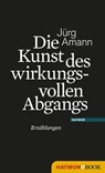 Die Kunst des wirkungsvollen Abgangs - Jürg Amann - 9783709973288