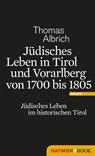 Jüdisches Leben in Tirol und Vorarlberg von 1700 bis 1805 - Thomas Albrich - 9783709973417
