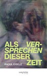 Als Versprechen dieser Zeit - Raoul Eisele - 9783709982259
