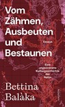 Vom Zähmen, Ausbeuten und Bestaunen - Bettina Balàka - 9783709984390