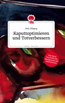 Kaputtoptimieren und Totverbessern. Life is a Story - story.one - Niels Pfläging - 9783710805783