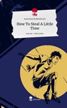 How To Steal A Little Time. Life is a Story - story.one - Annelene Erdlenbruch - 9783710889554