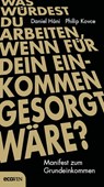 Was würdest du arbeiten, wenn für dein Einkommen gesorgt wäre? - Daniel Häni ; Philip Kovce - 9783711051882