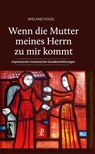 Wenn die Mutter meines Herrn zu mir kommt - Wieland Vogel - 9783717113836