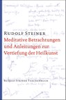 Meditative Betrachtungen und Anleitungen zur Vertiefung der Heilkunst - Rudolf Steiner - 9783727476815
