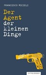 Der Agent der kleinen Dinge - Francesco Micieli - 9783729621572