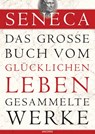 Seneca - Das große Buch vom glücklichen Leben - Gesammelte Werke - Seneca - 9783730601754