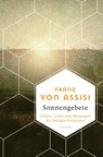 Franz von Assisi, Sonnengebete. Gebete, Lieder und Weisungen des Heiligen Franziskus - Franz von Assisi - 9783730612385