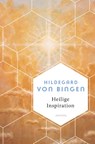 Heilige Inspiration - Die wichtigsten Texte der großen Mystikerin und Kirchenlehrerin - Hildegard Von Bingen - 9783730613580