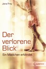 Der verlorene Blick - Eine ermutigende Geschichte über Verlust und den Weg zurück ins Leben - Jana Frey - 9783732009879