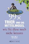 99 x Trier und die Mittelmosel wie sie diese noch nicht kennen - BERNHART,  Udo ; Müller, Carmen - 9783734306891