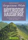Vergessene Pfade Bayerische Hausberge - Joachim Burghardt - 9783734312106