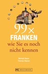 Bruckmann Reiseführer: 99 x Franken wie Sie es noch nicht kennen - Thomas Starost ; Michael Bauer - 9783734317835