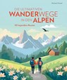 Die ultimativen Wanderwege in den Alpen - Michael Pröttel - 9783734331473