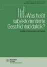 Was heißt subjektorientierte Geschichtsdidaktik? - HELLMUTH,  Thomas ; Ottner-Diesenberger, Christine ; Preisinger, Alexander - 9783734412714