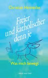 Freier und katholischer denn je - Christian Hennecke - 9783734613319