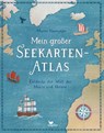 Mein großer Seekarten-Atlas - Entdecke die Welt der Meere und Ozeane - Maren Hasenjäger - 9783734860003
