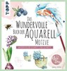 Das wundervolle Buch der Aquarell-Motive - Tanja Geier - 9783735814760