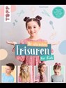 Die schönsten Frisuren für Kids - Vom frechen Pferdeschwanz bis zur Flechtfrisur, kinderleicht erklärt! - Charlie Ksiazek - 9783735817570