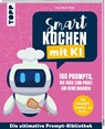 Smart kochen mit KI. 100 Prompts, die dich zum Profi am Herd machen. - Zoé-Marie Rink - 9783735854568