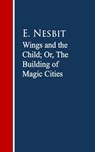 Wings and the Child: The Building of Magic Cities - E. Nesbit - 9783736411111