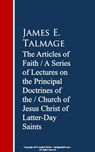 The Articles of Faith: A Series of Lectures of Christ of Latter-Day Saints - James E. Talmage - 9783736414303