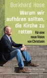 Warum wir aufhören sollten, die Kirche zu retten - Burkhard Hose - 9783736502819
