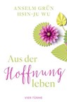 Aus der Hoffnung leben - Anselm Grün ; Hsin-Ju Wu - 9783736507029