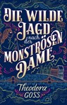 Die wilde Jagd nach der monströsen Frau - Die außergewöhnlichen Abenteuer des Athena-Clubs Band 2 - Theodora Goss - 9783736798410