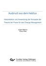 Ausbruch aus dem Habitus. Interpretation und Anwendung der Konzepte der Theorie der Praxis für das Change Management - Jürgen Materne ; Tobias Witter - 9783736994584