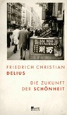 Die Zukunft der Schönheit - Friedrich Christian Delius - 9783737100403