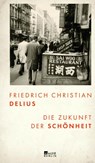 Die Zukunft der Schönheit - Friedrich Christian Delius - 9783737100403