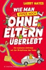 Wie man ohne Eltern überlebt - immer noch! Die explosive Zeitreise mit der Bratpfanne des Todes - Larry Hayes - 9783737361378
