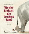 Wie der Elefant die Freiheit fand - Jorge Bucay ; Gusti - 9783737373326