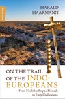 On the Trail of the Indo-Europeans: From Neolithic Steppe Nomads to Early Civilisations - Harald Haarmann - 9783737411578