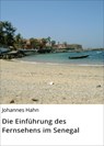 Die Einführung des Fernsehens im Senegal - Johannes Hahn - 9783738082630
