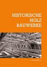 Historische Holzbauwerke - Elmar Arnhold ; Cleo Reihl ; Moritz Reinäcker ; Torsten Bark - 9783738807813