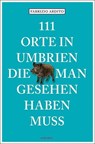 111 Orte in Umbrien, die man gesehen haben muss - Fabrizio Ardito - 9783740802387