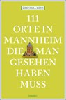 111 Orte in Mannheim, die man gesehen haben muss - Cornelia Lohs - 9783740805548