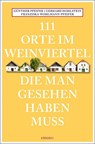 111 Orte im Weinviertel, die man gesehen haben muss - Günther Pfeifer ; Gerhard Hohlstein ; Franziska Wohlmann-Pfeifer - 9783740808433