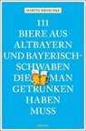 111 Biere aus Altbayern und Bayerisch-Schwaben, die man getrunken haben muss - Martin Droschke - 9783740810696