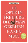111 Orte in Freiburg, die man gesehen haben muss - Barbara Riess - 9783740810733