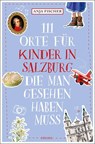 111 Orte für Kinder in Salzburg, die man gesehen haben muss - Anja Fischer - 9783740810801