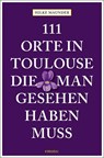 111 Orte in Toulouse, die man gesehen haben muss - Hilke Maunder - 9783740810917